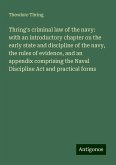 Thring's criminal law of the navy: with an introductory chapter on the early state and discipline of the navy, the rules of evidence, and an appendix comprising the Naval Discipline Act and practical forms