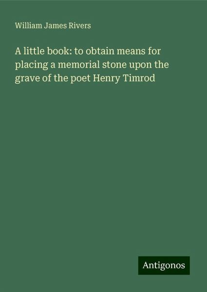 A little book: to obtain means for placing a memorial stone upon the grave of the poet Henry Timrod