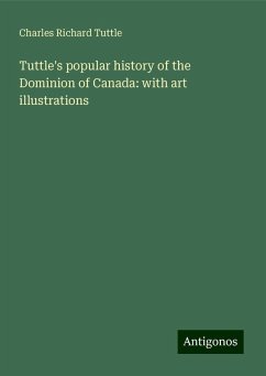 Tuttle's popular history of the Dominion of Canada: with art illustrations - Tuttle, Charles Richard