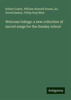 Welcome tidings: a new collection of sacred songs for the Sunday school - Lowry, Robert; Doane, William Howard; Sankey, Ira David; Bliss, Philip Paul