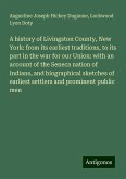 A history of Livingston County, New York: from its earliest traditions, to its part in the war for our Union: with an account of the Seneca nation of Indians, and biographical sketches of earliest settlers and prominent public men A history of Livingston County, New York: from its earliest traditions, to its part in the war for our Union: with an account of the Seneca nation of Indians, and biographical sketches of earliest settlers and prominent public men