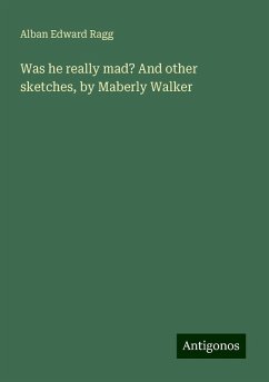 Was he really mad? And other sketches, by Maberly Walker - Ragg, Alban Edward