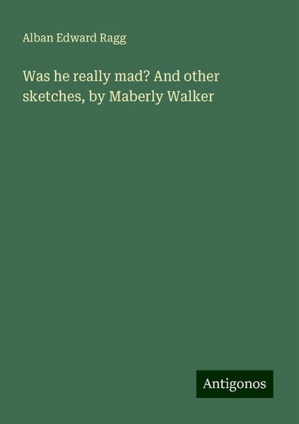 Was he really mad? And other sketches, by Maberly Walker