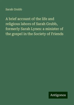 A brief account of the life and religious labors of Sarah Grubb, formerly Sarah Lynes: a minister of the gospel in the Society of Friends - Grubb, Sarah