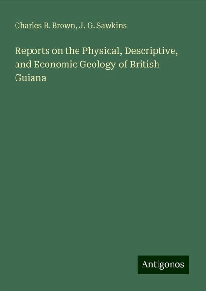 Reports on the Physical, Descriptive, and Economic Geology of British Guiana