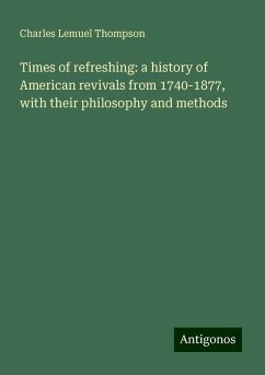 Times of refreshing: a history of American revivals from 1740-1877, with their philosophy and methods - Thompson, Charles Lemuel