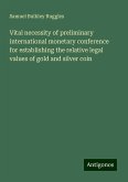 Vital necessity of preliminary international monetary conference for establishing the relative legal values of gold and silver coin