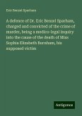 A defence of Dr. Eric Benzel Sparham, charged and convicted of the crime of murder, being a medico-legal inquiry into the cause of the death of Miss Sophia Elizabeth Burnham, his supposed victim A defence of Dr. Eric Benzel Sparham, charged and convicted of the crime of murder, being a medico-legal inquiry into the cause of the death of Miss Sophia Elizabeth Burnham, his supposed victim