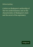 A letter on Shakspere's authorship of The two noble kinsmen: and on the characteristics of Shakspere's style and the secret of his supremacy A letter on Shakspere's authorship of The two noble kinsmen: and on the characteristics of Shakspere's style and the secret of his supremacy