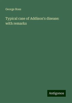 Typical case of Addison's disease: with remarks - Ross, George