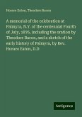 A memorial of the celebration at Palmyra, N.Y. of the centennial Fourth of July, 1876, including the oration by Theodore Bacon, and a sketch of the early history of Palmyra, by Rev. Horace Eaton, D.D A memorial of the celebration at Palmyra, N.Y. of the centennial Fourth of July, 1876, including the oration by Theodore Bacon, and a sketch of the early history of Palmyra, by Rev. Horace Eaton, D.D