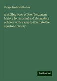 A shilling book of New Testament history for national and elementary schools: with a map to illustrate the apostolic history A shilling book of New Testament history for national and elementary schools: with a map to illustrate the apostolic history