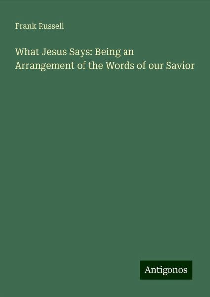What Jesus Says: Being an Arrangement of the Words of our Savior