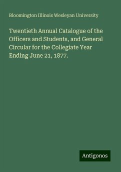 Twentieth Annual Catalogue of the Officers and Students, and General Circular for the Collegiate Year Ending June 21, 1877. - Illinois Wesleyan University, Bloomington
