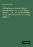 William Penn: an address delivered before the Penn Club of Philadelphia, October 27, 1877, the one hundred and ninety-fifth anniversary of the landing at Upland William Penn: an address delivered before the Penn Club of Philadelphia, October 27, 1877, the one hundred and ninety-fifth anniversary of the landing at Upland