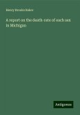 A report on the death-rate of each sex in Michigan A report on the death-rate of each sex in Michigan