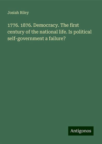 1776. 1876. Democracy. The first century of the national life. Is political self-government a failure?