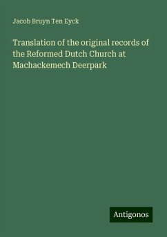 Translation of the original records of the Reformed Dutch Church at Machackemech Deerpark - Ten Eyck, Jacob Bruyn