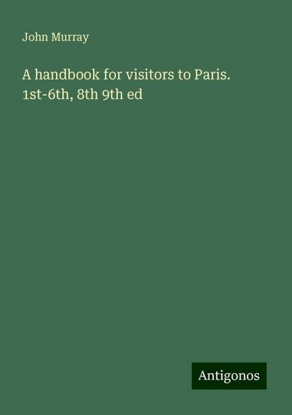 A handbook for visitors to Paris. 1st-6th, 8th 9th ed A handbook for visitors to Paris. 1st-6th, 8th 9th ed