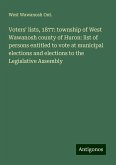 Voters' lists, 1877: township of West Wawanosh county of Huron: list of persons entitled to vote at municipal elections and elections to the Legislative Assembly Voters' lists, 1877: township of West Wawanosh county of Huron: list of persons entitled to vote at municipal elections and elections to the Legislative Assembly
