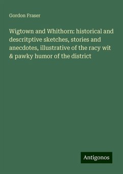 Wigtown and Whithorn: historical and descritptive sketches, stories and anecdotes, illustrative of the racy wit & pawky humor of the district - Fraser, Gordon