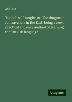 Turkish self-taught; or, The dragoman for travellers in the East, being a new, practical and easy method of learning the Turkish language - Said, Abu