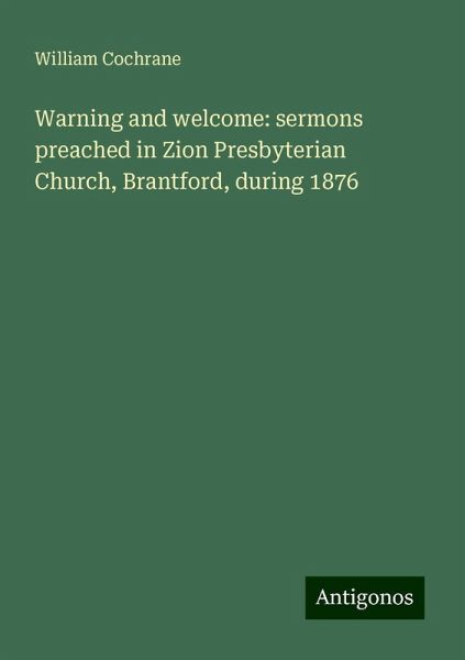 Warning and welcome: sermons preached in Zion Presbyterian Church, Brantford, during 1876