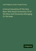 A Devout Exposition Of The Holy Mass: With Ample Declaration Of All The Rites And Ceremonies Belonging To The Same A Devout Exposition Of The Holy Mass: With Ample Declaration Of All The Rites And Ceremonies Belonging To The Same