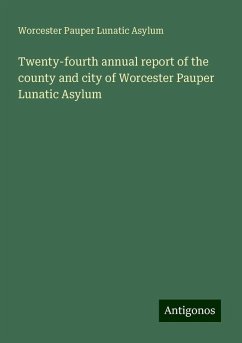 Twenty-fourth annual report of the county and city of Worcester Pauper Lunatic Asylum - Asylum, Worcester Pauper Lunatic