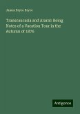 Transcaucasia and Ararat: Being Notes of a Vacation Tour in the Autumn of 1876