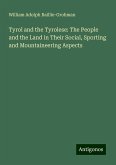 Tyrol and the Tyrolese: The People and the Land in Their Social, Sporting and Mountaineering Aspects Tyrol and the Tyrolese: The People and the Land in Their Social, Sporting and Mountaineering Aspects