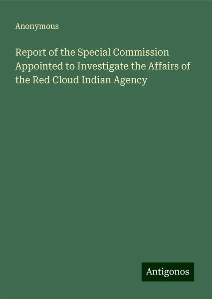 Report of the Special Commission Appointed to Investigate the Affairs of the Red Cloud Indian Agency