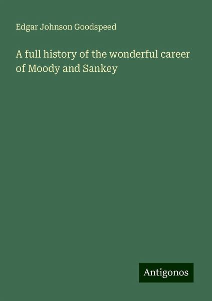 A full history of the wonderful career of Moody and Sankey A full history of the wonderful career of Moody and Sankey