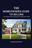 The Homeowner's Guide to Selling; A Complete FSBO Handbook for Maximum Profit The Homeowner's Guide to Selling; A Complete FSBO Handbook for Maximum Profit