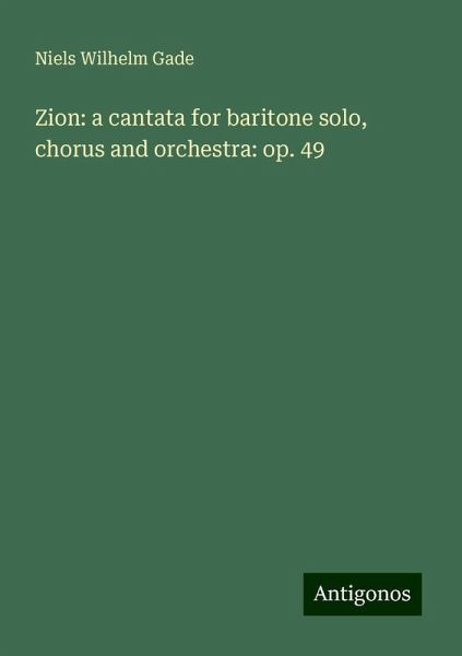 Zion: a cantata for baritone solo, chorus and orchestra: op. 49