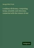 A military dictionary, comprising terms, scientific and otherwise, connected with the science of war A military dictionary, comprising terms, scientific and otherwise, connected with the science of war