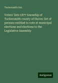 Voters' lists 1877 township of Tuckersmith county of Huron: list of persons entitled to vote at municipal elections and elections to the Legislative Assembly Voters' lists 1877 township of Tuckersmith county of Huron: list of persons entitled to vote at municipal elections and elections to the Legislative Assembly