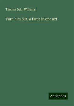 Turn him out. A farce in one act - Williams, Thomas John