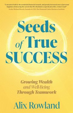 Seeds of True Success Growing Wealth and Well-Being Through Teamwork - Rowland, Alix