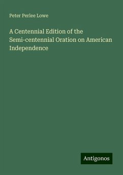 A Centennial Edition of the Semi-centennial Oration on American Independence - Lowe, Peter Perlee