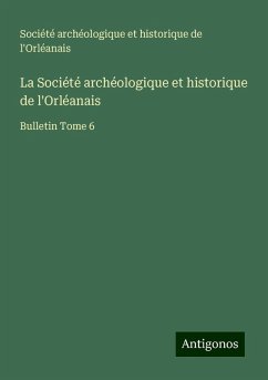 La Société archéologique et historique de l'Orléanais - Société archéologique et historique de l'Orléanais