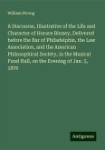 A Discourse, Illustrative of the Life and Character of Horace Binney, Delivered before the Bar of Philadelphia, the Law Association, and the American Philosophical Society, in the Musical Fund Hall, on the Evening of Jan. 5, 1876 A Discourse, Illustrative of the Life and Character of Horace Binney, Delivered before the Bar of Philadelphia, the Law Association, and the American Philosophical Society, in the Musical Fund Hall, on the Evening of Jan. 5, 1876