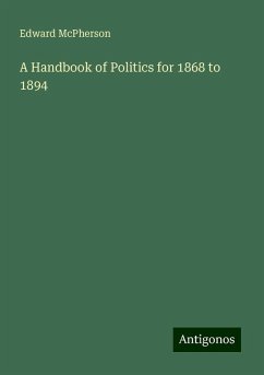 A Handbook of Politics for 1868 to 1894 - Mcpherson, Edward