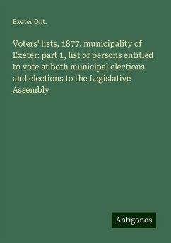 Voters' lists, 1877: municipality of Exeter: part 1, list of persons entitled to vote at both municipal elections and elections to the Legislative Assembly - Ont., Exeter