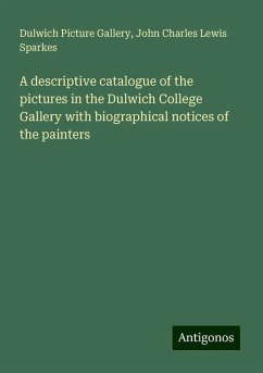 A descriptive catalogue of the pictures in the Dulwich College Gallery with biographical notices of the painters - Gallery, Dulwich Picture; Sparkes, John Charles Lewis