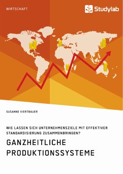 Ganzheitliche Produktionssysteme. Wie lassen sich Unternehmensziele mit effektiver Standardisierung zusammenbringen? (eBook, PDF) - Viertbauer, Susanne Ganzheitliche Produktionssysteme. Wie lassen sich Unternehmensziele mit effektiver Standardisierung zusammenbringen? (eBook, PDF) - Viertbauer, Susanne