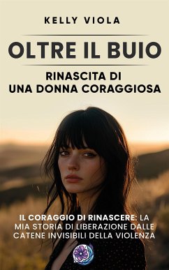 Oltre il buio: Rinascita di una donna coraggiosa (eBook, ePUB) - Viola, Kelly