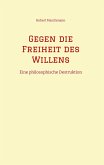 Gegen die Freiheit des Willens Gegen die Freiheit des Willens