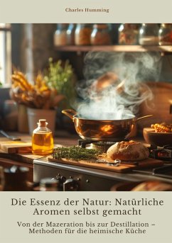 Die Essenz der Natur: Natürliche Aromen selbst gemacht - Humming, Charles