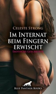 Im Internat beim Fingern erwischt   Erotische Geschichte + 2 weitere Geschichten - Strong, Celeste